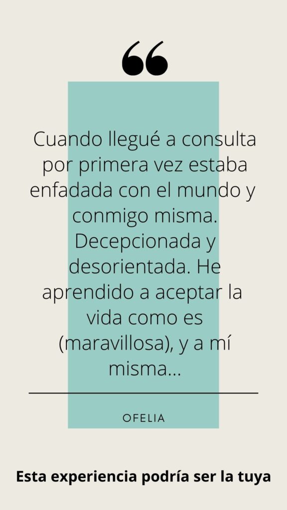 Texto sobre fondo claro con una cita: "Cuando llegué a consulta por primera vez estaba enfadada con el mundo y conmigo misma. Decepcionada y desorientada. He aprendido a aceptar la vida, sus emociones y transformarlas... OFELIA." Debajo se lee "Esta experiencia podría ser la tuya.